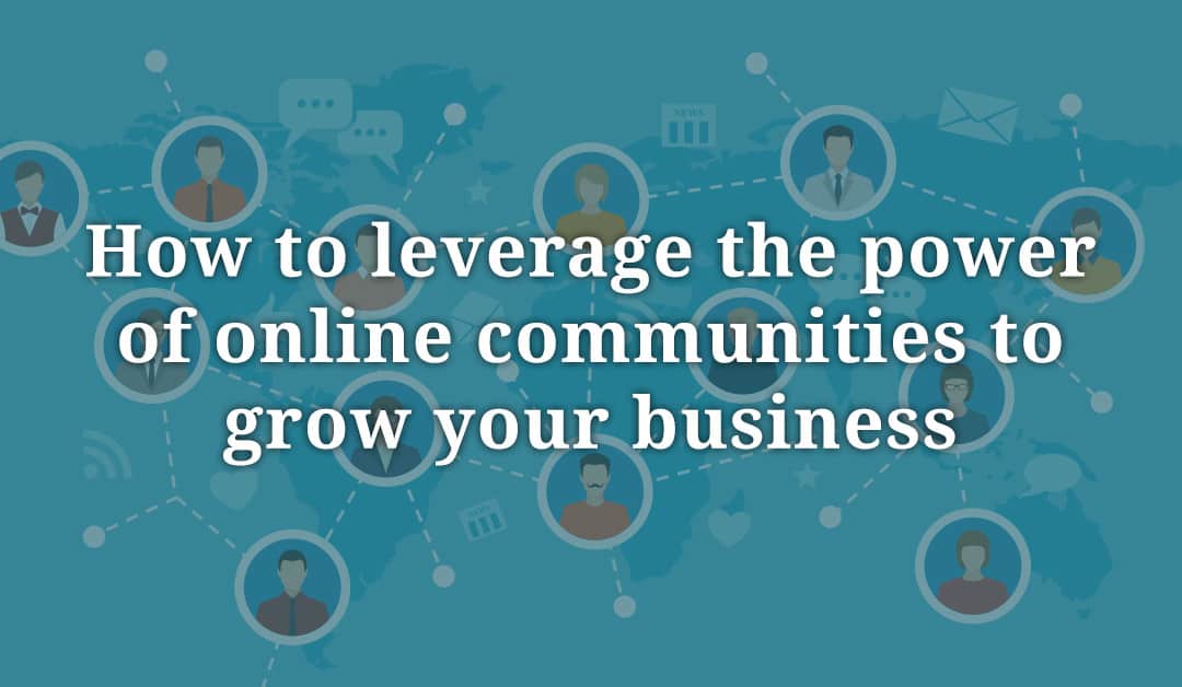 How to Leverage Online Communities to Grow Your Business