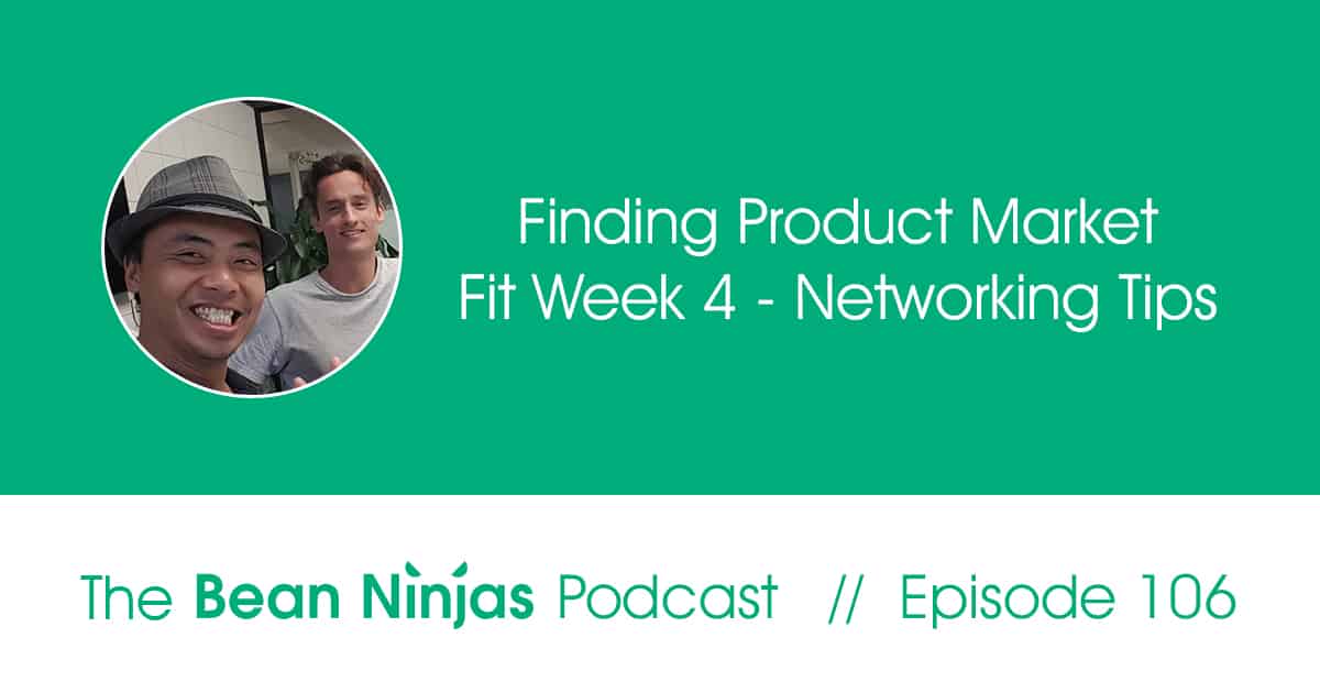 106. Finding Product Market Fit Week 4 Networking Tips Bean Ninjas