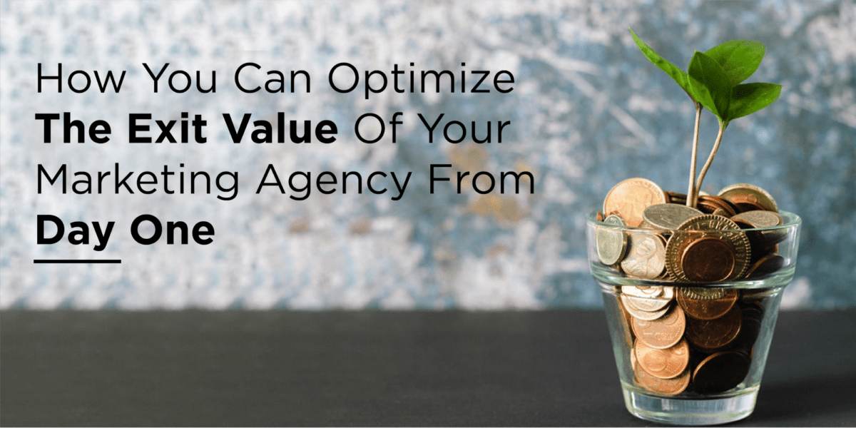How You Can Optimize The Exit Value Of Your Marketing Agency From Day ...